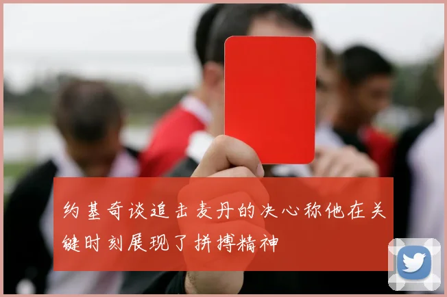 约基奇谈追击麦丹的决心称他在关键时刻展现了拼搏精神